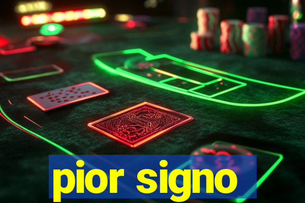 pior signo